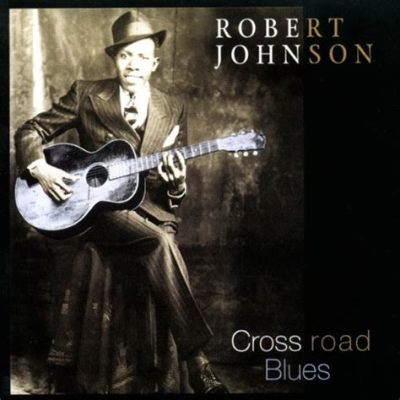  “Cross Road Blues” – บลูส์อันหม่นหมองที่ก่อกำเนิดตำนานRobert Johnson